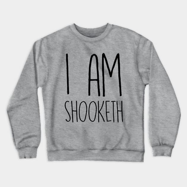 I Am Shooketh Crewneck Sweatshirt by kathleenjanedesigns